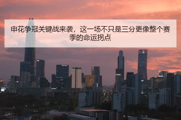 申花争冠关键战来袭，这一场不只是三分更像整个赛季的命运拐点